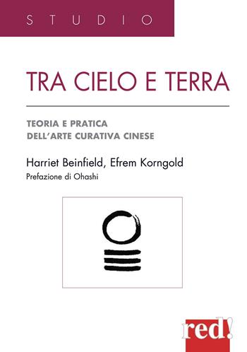 Tra cielo e terra. Agopressione, shiatsu, moxa, dietetica, medicina erboristica: guida pratica all'arte curativa cinese - Harriet Beinfield, Efrem Korngold - Libro Red Edizioni 2020, Studio | Libraccio.it