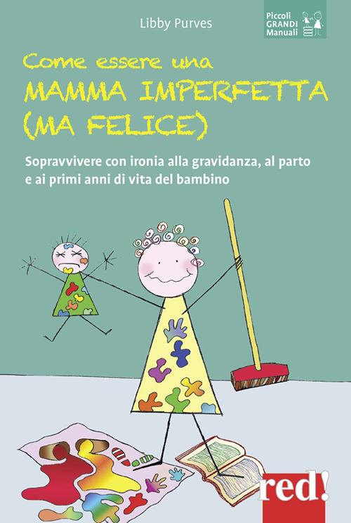 Come essere una mamma imperfetta (ma felice). Sopravvivere con ironia alla  gravidanza, al parto e ai