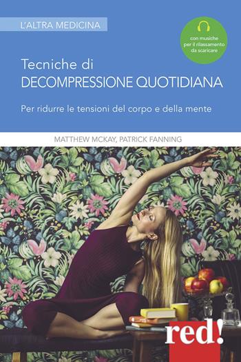 Tecniche di decompressione quotidiana. Per ridurre le tensioni del corpo e della mente. Con File audio per il download - Matthew McKay, Patrick Fanning - Libro Red Edizioni 2020, L'altra medicina | Libraccio.it