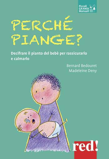 Perché piange? Decifrare il pianto del bebè per rassicurarlo e calmarlo - Bernard Bedouret, Madeleine Deny - Libro Red Edizioni 2020, Piccoli grandi manuali | Libraccio.it