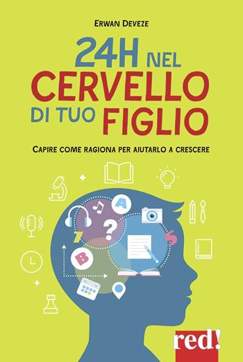 24h nel cervello di tuo figlio. Capire come ragione per aiutarlo a crescere - Erwan Devèze - Libro Red Edizioni 2020, Economici di qualità | Libraccio.it