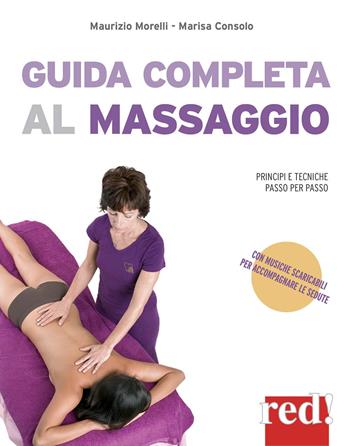 Guida completa al massaggio. Principi e tecniche passo per passo. Con File audio per il download - Marisa Consolo, Maurizio Morelli - Libro Red Edizioni 2020, Discipline | Libraccio.it