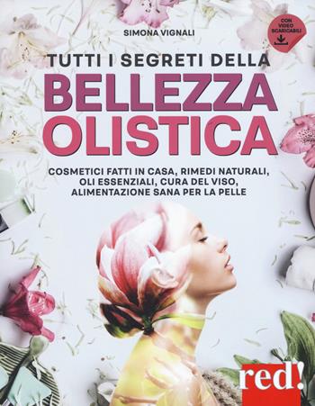 Tutti i segreti della bellezza olistica. Cosmetici fatti in casa, rimedi naturali, oli essenziali, cura del viso, alimentazione sana per la pelle - Simona Vignali - Libro Red Edizioni 2020, Bella e in forma | Libraccio.it
