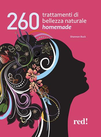 260 trattamenti di bellezza naturale homemade - Shannon Buck - Libro Red Edizioni 2020, Bella e in forma | Libraccio.it