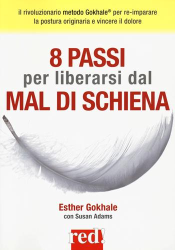 8 passi per liberarsi dal mal di schiena. Curare la postura per vincere il dolore - Esther Gokhale, Susan Adams - Libro Red Edizioni 2020, Discipline | Libraccio.it