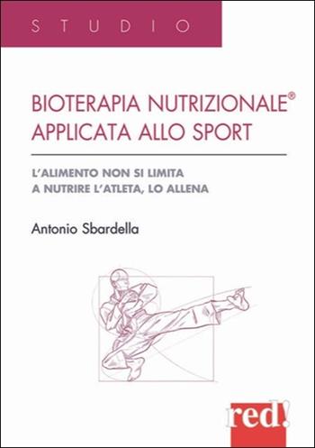 Bioterapia nutrizionale applicata allo sport. L'alimento non si limita a nutrire l'atleta, lo allena - Antonio Sbardella - Libro Red Edizioni 2021, Studio | Libraccio.it