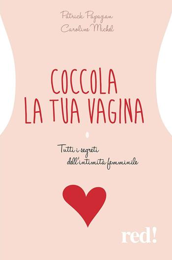 Coccola la tua vagina. Tutti i segreti dell'intimità femminile - Patrick Papazian, Caroline Michel - Libro Red Edizioni 2021, Economici di qualità | Libraccio.it