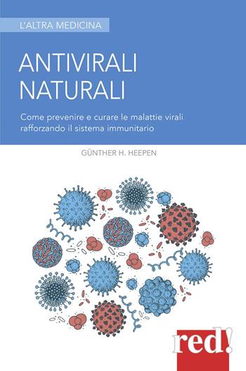Antivirali naturali. Come prevenire le malattie virali potenziando il sistema immunitario - Günther Heepen - Libro Red Edizioni 2021, L'altra medicina | Libraccio.it