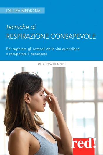Tecniche di respirazione consapevole. Per superare gli ostacoli della vita quotidiana e recuperare il benessere - Rebecca Dennis - Libro Red Edizioni 2021, L'altra medicina | Libraccio.it