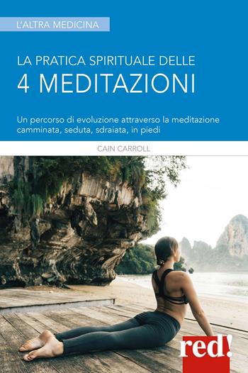 La pratica spirituale delle 4 meditazioni. Un percorso di evoluzione attraverso la meditazione camminata, seduta, sdraiata, in piedi - Cain Carroll - Libro Red Edizioni 2021, L'altra medicina | Libraccio.it
