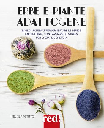 Erbe e piante adattogene. Rimedi naturali per aumentare le difese immunitarie, contrastare lo stress, potenziare l'energia - Melissa Petitto - Libro Red Edizioni 2021, Grandi manuali | Libraccio.it