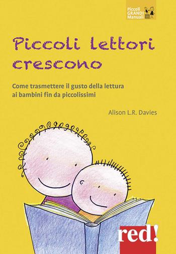 Piccoli lettori crescono. Come trasmettere il gusto della lettura ai bambini fin da piccolissimi - Alison L. R. Davies - Libro Red Edizioni 2021, Piccoli grandi manuali | Libraccio.it