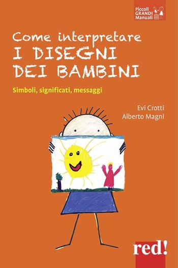 Come interpretare i disegni dei bambini. Simboli, significati, messaggi - Evi Crotti, Alberto Magni - Libro Red Edizioni 2021, Piccoli grandi manuali | Libraccio.it