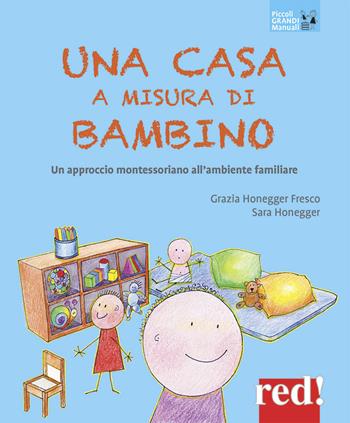 Una casa a misura di bambino. Un approccio montessoriano all'ambiente familiare - Grazia Honneger Fresco, Sarah Honneger - Libro Red Edizioni 2021, Piccoli grandi manuali | Libraccio.it