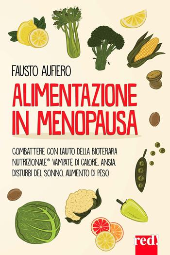 Alimentazione in menopausa. Combattere con l'aiuto della Bioterapia Nutrizionale® vampate di calore, ansia, disturbi del sonno, aumento di peso - Fausto Aufiero, Anna D'Eugenio, Fausto Aufiero - Libro Red Edizioni 2021, Le diete | Libraccio.it