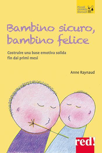 Bambino sicuro, bambino felice. Come costruire una base emotiva solida fin dai primi mesi - Anne Raynaud - Libro Red Edizioni 2021, Piccoli grandi manuali | Libraccio.it