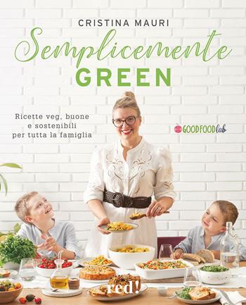 Semplicemente green. Ricette veg, buone e sostenibili per tutta la famiglia - Cristina Mauri - Libro Red Edizioni 2021, Grandi manuali | Libraccio.it