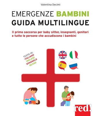 Emergenze bambini. Guida multilingue. Il primo soccorso per baby sitter, insegnanti, genitori e tutte le persone che accudiscono i bambini. Ediz. italiana, inglese, spagnola e russa - Valentina Decimi - Libro Red Edizioni 2021, Genitori e figli | Libraccio.it