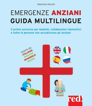 Emergenze anziani. Guida multilingue. Il primo soccorso per badanti, collaboratori domestici e tutte le persone che accudiscono gli anziani. Ediz. italiana, inglese, spagnola e russa - Valentina Decimi - Libro Red Edizioni 2021, Genitori e figli | Libraccio.it