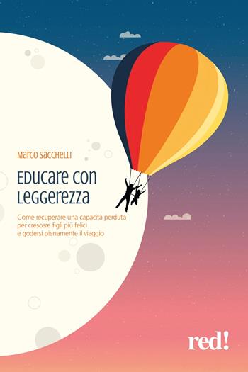 Educare con leggerezza. Come recuperare una capacità perduta per crescere figli più felici e godersi pienamente il viaggio - Marco Sacchelli - Libro Red Edizioni 2021, Economici di qualità | Libraccio.it