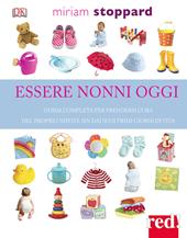 Essere nonni oggi. Guida completa per prendersi cura del proprio nipote sin dai suoi primi giorni di vita