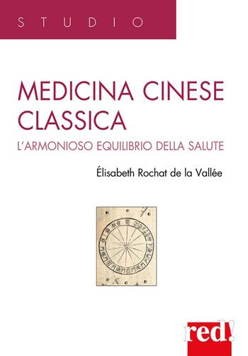 Medicina cinese classica. L'armonioso equilibrio della salute - Elisabeth Rochat de la Vallée - Libro Red Edizioni 2022, Studio | Libraccio.it