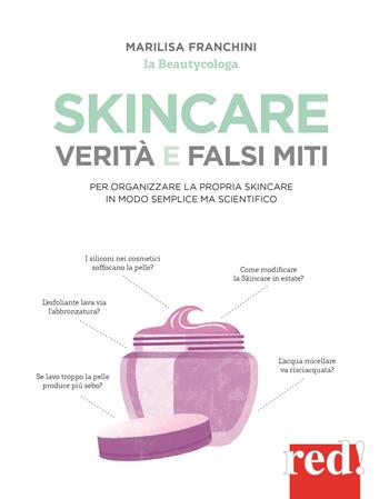 Skincare. Verità e falsi miti. Un manuale per organizzare la propria skincare in modo semplice ma scientifico - Marilisa Franchini - Libro Red Edizioni 2022, Bella e in forma | Libraccio.it