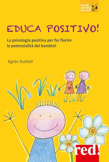 Educa positivo! La psicologia positiva per far fiorire le potenzialità dei bambini - Agnès Dutheil - Libro Red Edizioni 2022, Piccoli grandi manuali | Libraccio.it