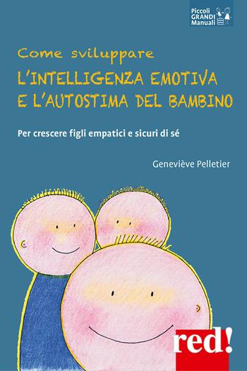 Come sviluppare l'intelligenza emotiva e l'autostima del bambino. Per crescere figli empatici e sicuri di sé - Geneviéve Pelletier - Libro Red Edizioni 2022, Piccoli grandi manuali | Libraccio.it