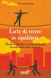 L' arte di vivere in equilibrio. Allentare il controllo è la chiave per liberarsi da ansia, panico, paure, ossessioni