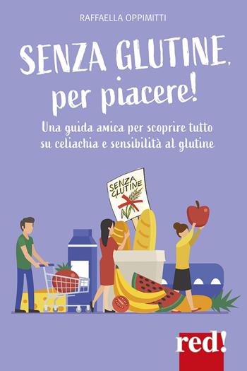 Senza glutine, per piacere! Una guida amica per scoprire tutto su celiachia e sensibilità al glutine - Raffaella Oppimitti - Libro Red Edizioni 2022, Economici di qualità | Libraccio.it