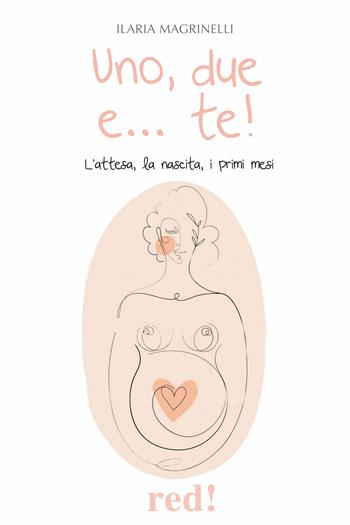 Uno, due e... te! L'attesa, la nascita, i primi mesi - Ilaria Magrinelli - Libro Red Edizioni 2022, Economici di qualità | Libraccio.it