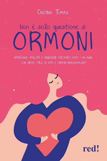 Non è solo questione di ormoni. Ritrovare vitalità e benessere psicofisico dopo i 40 anni con dieta, stile di vita e ormoni bioequivalenti - Cristina Tomasi - Libro Red Edizioni 2023, Economici di qualità | Libraccio.it