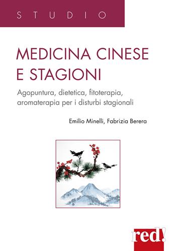 Medicina cinese e stagioni. Agopuntura, dietetica, fitoterapia, aromaterapia per i disturbi stagionali - Emilio Minelli, Fabrizia Berera - Libro Red Edizioni 2023, Studio | Libraccio.it