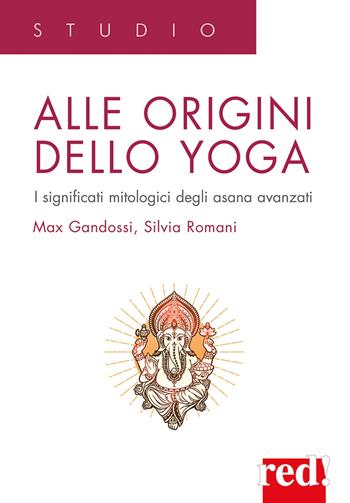 Alle origini dello yoga. I significati mitologici degli asana avanzati - Max Gandossi, Silvia Romani - Libro Red Edizioni 2023, Studio | Libraccio.it
