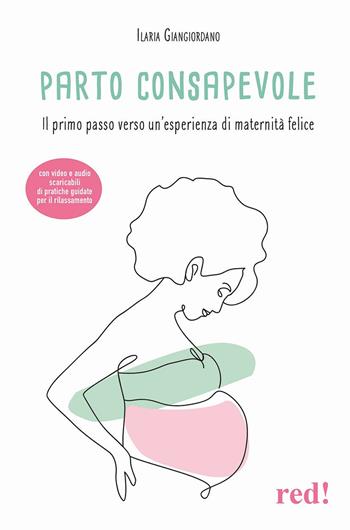 Parto consapevole. Il primo passo verso un'esperienza di maternità felice. Con video e audio scaricabili - Ilaria Giangiordano - Libro Red Edizioni 2023, Economici di qualità | Libraccio.it
