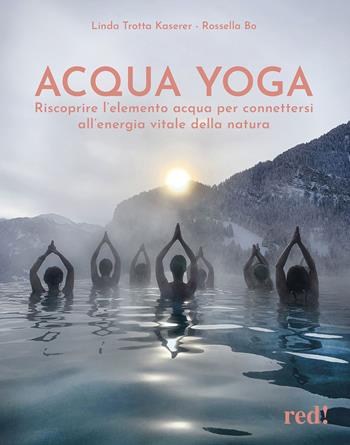 Acqua yoga. Riscoprire l'elemento acqua per connettersi all'energia vitale della natura - Linda Trotta Kaserer, Bo Rossella - Libro Red Edizioni 2023, Discipline | Libraccio.it