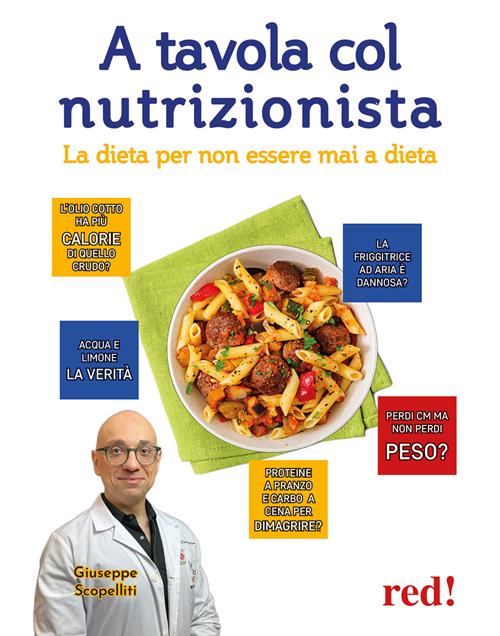 A tavola col nutrizionista. La dieta per non essere mai a dieta - Giuseppe  Scopelliti - Libro Red