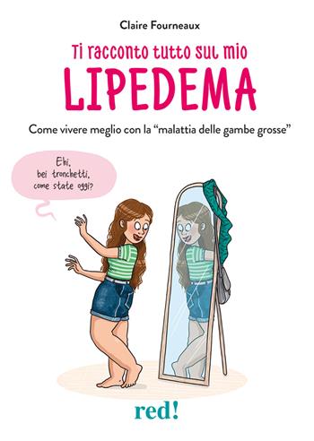 Ti racconto tutto sul mio lipedema. Come vivere meglio con la «malattia delle gambe grosse» - Claire Fourneaux - Libro Red Edizioni 2023, Economici di qualità | Libraccio.it