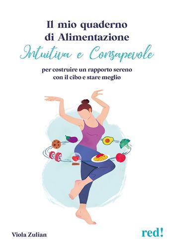 Il mio quaderno di alimentazione intuitiva e consapevole. Per costruire un rapporto sereno con il cibo e stare meglio - Viola Zulian - Libro Red Edizioni 2023, Economici di qualità | Libraccio.it