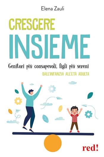 Crescere insieme. Genitori più consapevoli, figli più sereni. Dall’infanzia all’età adulta - Elena Zauli - Libro Red Edizioni 2024, Economici di qualità | Libraccio.it