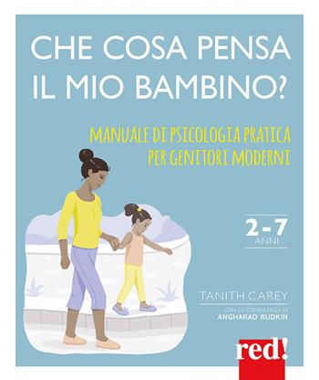 Che cosa pensa il mio bambino? Manuale di psicologia pratica per genitori moderni - Tanith Carey, Angharad Rudkin - Libro Red Edizioni 2024, Grandi manuali | Libraccio.it