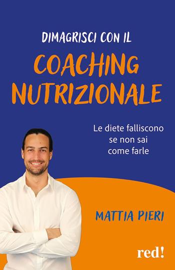 Dimagrisci con il coaching nutrizionale. Le diete falliscono se non sai come farle - Mattia Pieri - Libro Red Edizioni 2024, Economici di qualità | Libraccio.it