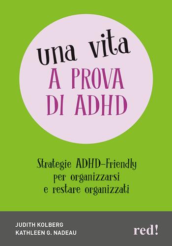 Una vita a prova di ADHD. Strategie ADHD-Friendly per organizzarsi e restare organizzati - Kathleen G. Nadeau, Judith Kolberg - Libro Red Edizioni 2024, Economici di qualità | Libraccio.it