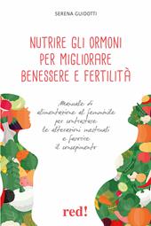 Nutrire gli ormoni per migliorare benessere e fertilità. Manuale di alimentazione al femminile per contrastare le alterazioni mestruali e favorire il concepimento