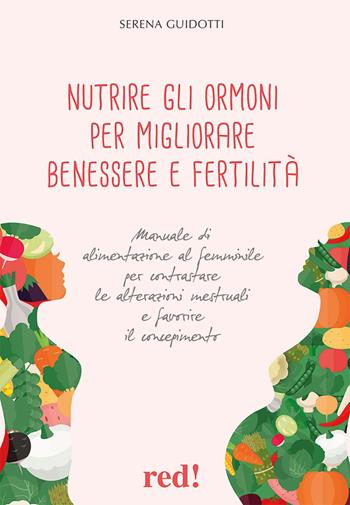 Nutrire gli ormoni per migliorare benessere e fertilità. Manuale di alimentazione al femminile per contrastare le alterazioni mestruali e favorire il concepimento - Serena Guidotti - Libro Red Edizioni 2024, Economici di qualità | Libraccio.it