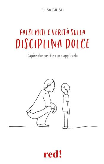 Miti e falsi miti sulla disciplina dolce. Capire che cos'è realmente e come applicarla nella propria famiglia - Elisa Giusti - Libro Red Edizioni 2024, Economici di qualità | Libraccio.it