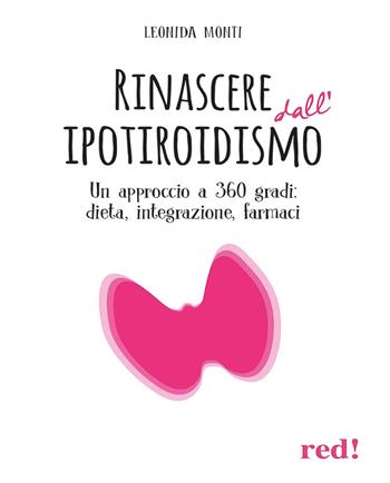 Rinascere dall’ipotiroidismo. Un approccio a 360 gradi: dieta, integrazione, farmaci - Leonida Monti - Libro Red Edizioni 2025, L' altra medicina | Libraccio.it