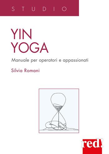 Yin Yoga. Manuale per operatori e appassionati - Silvia Romani - Libro Red Edizioni 2025, Studio | Libraccio.it