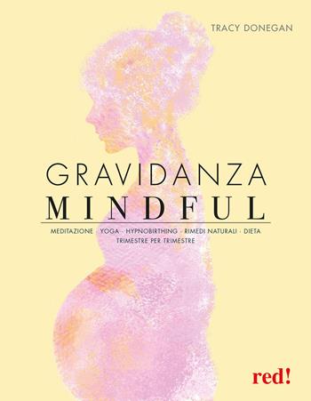Gravidanza mindful. Meditazione, yoga, hypnobirthing, rimedi naturali, dieta, trimestre per trimestre - Tracy Donegan - Libro Red Edizioni 2025, Grandi manuali | Libraccio.it